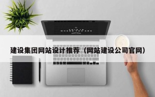 靖边建设集团网站设计推荐（网站建设公司官网）